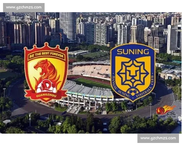 聚焦广州恒大对阵苏宁比赛时间解析赛程看点与悬念全面前瞻球迷关注 聚焦广州恒大对阵苏宁比赛时间解析赛程看点与悬念全面前瞻球迷关注